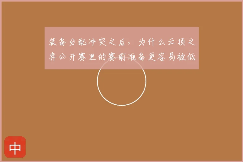 装备分配冲突之后，为什么云顶之弈公开赛里的赛前准备更容易被低估