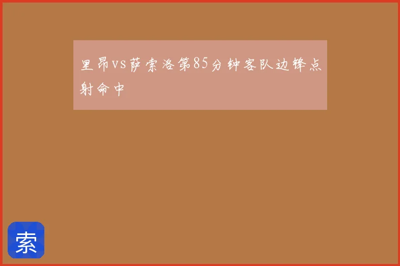 里昂vs萨索洛第85分钟客队边锋点射命中
