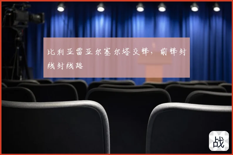 比利亚雷亚尔塞尔塔交锋，前锋封线封线路