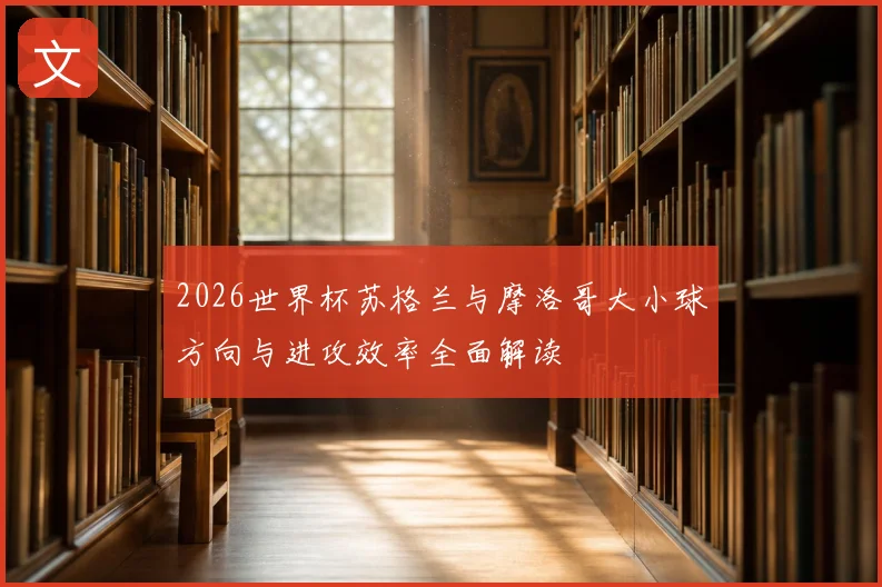 2026世界杯苏格兰与摩洛哥大小球方向与进攻效率全面解读