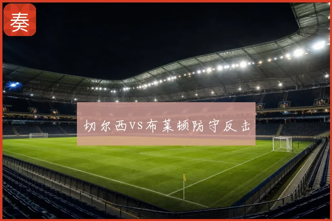 切尔西vs布莱顿防守反击