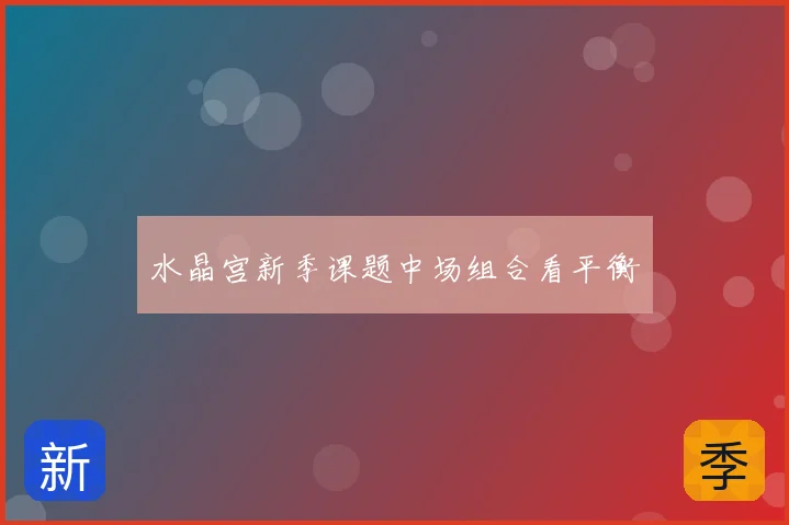 水晶宫新季课题中场组合看平衡