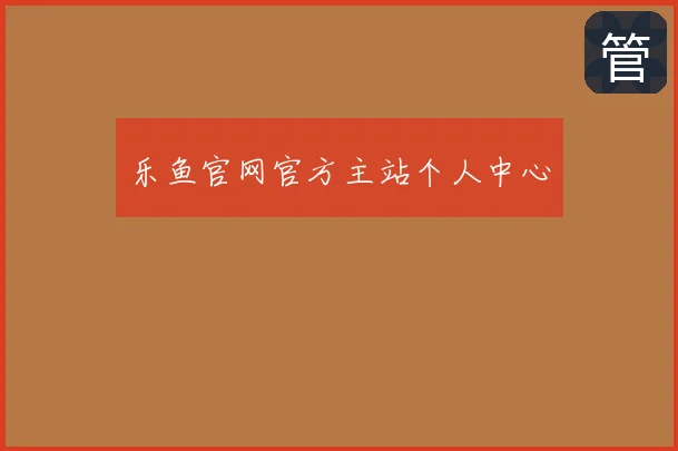 乐鱼官网官方主站个人中心